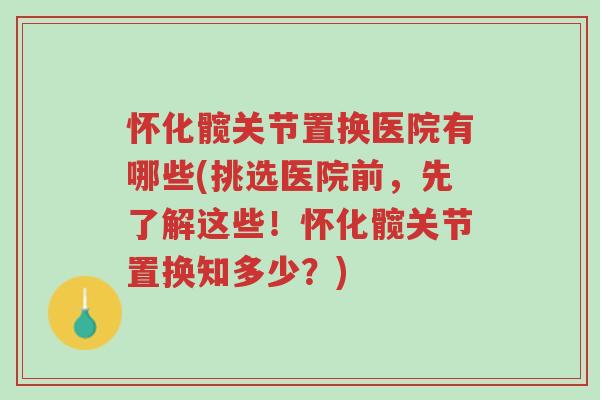 怀化髋关节置换医院有哪些(挑选医院前,先了解这些!怀化髋关节置换知多少?)-第1张图片-超越 怀化髋关节置换医院有哪些(挑选医院前,先了解这些!怀化髋关节置换知多少?)-第1张图片-超越