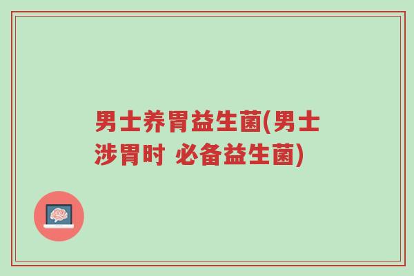 男士养胃益生菌(男士涉胃时 必备益生菌)-第1张图片-超越 男士养胃益生菌(男士涉胃时 必备益生菌)-第1张图片-超越