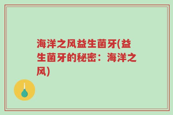 海洋之风益生菌牙(益生菌牙的秘密:海洋之风)-第1张图片-超越 海洋之风益生菌牙(益生菌牙的秘密:海洋之风)-第1张图片-超越