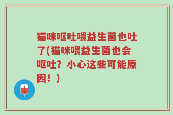 猫咪呕吐喂益生菌也吐了(猫咪喂益生菌也会呕吐?小心这些可能原因!)-第1张图片-超越 猫咪呕吐喂益生菌也吐了(猫咪喂益生菌也会呕吐?小心这些可能原因!)-第1张图片-超越