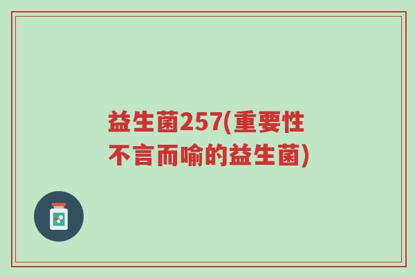 益生菌257(重要性不言而喻的益生菌)-第1张图片-超越 益生菌257(重要性不言而喻的益生菌)-第1张图片-超越
