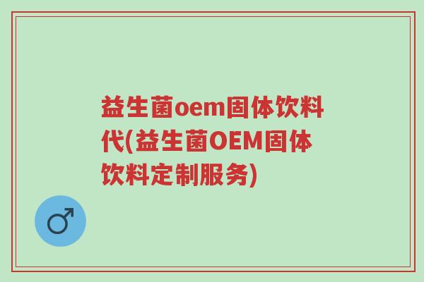 益生菌oem固体饮料代(益生菌OEM固体饮料定制服务)-第1张图片-超越 益生菌oem固体饮料代(益生菌OEM固体饮料定制服务)-第1张图片-超越