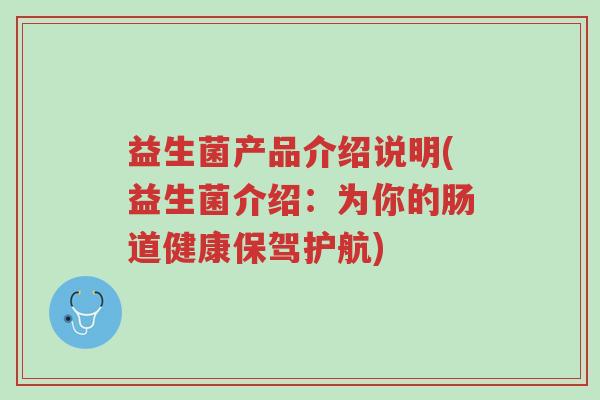 益生菌产品介绍说明(益生菌介绍:为你的肠道健康保驾护航)-第1张图片-超越 益生菌产品介绍说明(益生菌介绍:为你的肠道健康保驾护航)-第1张图片-超越