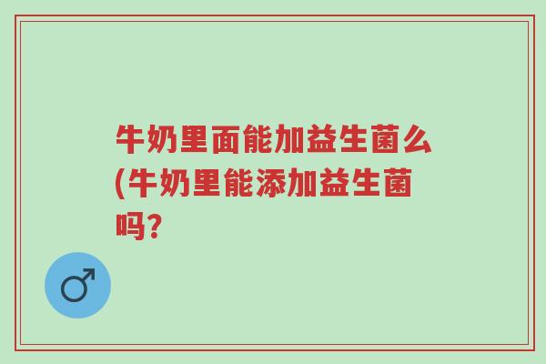 牛奶里面能加益生菌么(牛奶里能添加益生菌吗?-第1张图片-超越 牛奶里面能加益生菌么(牛奶里能添加益生菌吗?-第1张图片-超越