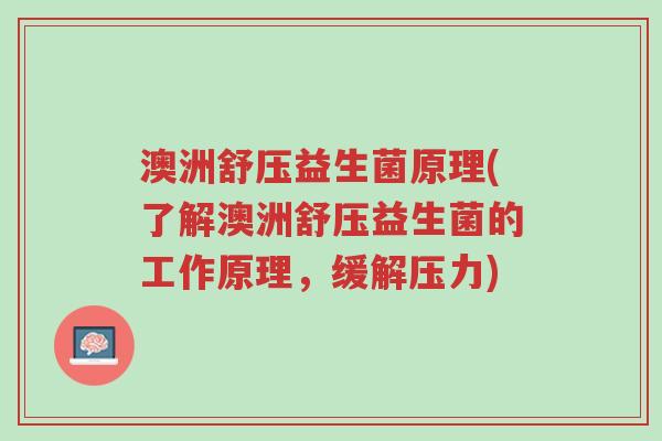 澳洲舒压益生菌原理(了解澳洲舒压益生菌的工作原理,缓解压力)-第1张图片-超越 澳洲舒压益生菌原理(了解澳洲舒压益生菌的工作原理,缓解压力)-第1张图片-超越