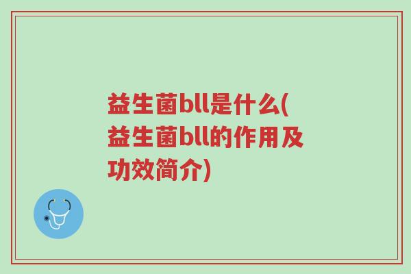 益生菌bll是什么(益生菌bll的作用及功效简介)-第1张图片-超越 益生菌bll是什么(益生菌bll的作用及功效简介)-第1张图片-超越