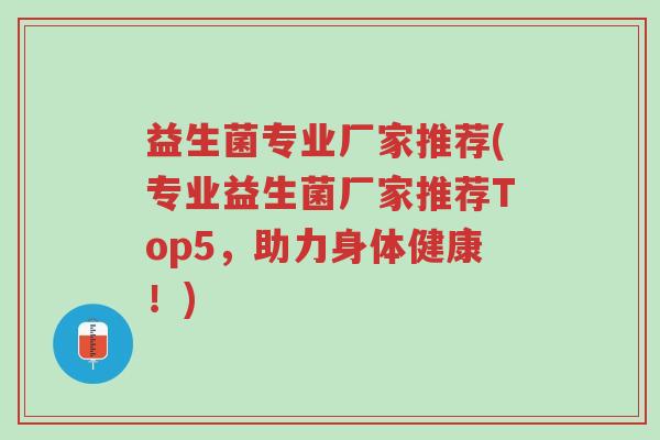 益生菌专业厂家推荐(专业益生菌厂家推荐Top5,助力身体健康!)-第1张图片-超越 益生菌专业厂家推荐(专业益生菌厂家推荐Top5,助力身体健康!)-第1张图片-超越