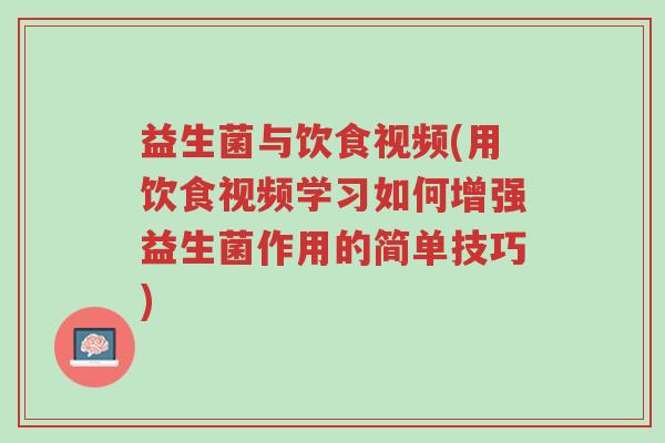 益生菌与饮食视频(用饮食视频学习如何增强益生菌作用的简单技巧)-第1张图片-超越 益生菌与饮食视频(用饮食视频学习如何增强益生菌作用的简单技巧)-第1张图片-超越