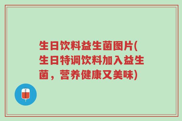 生日饮料益生菌图片(生日特调饮料加入益生菌,营养健康又美味)-第1张图片-超越 生日饮料益生菌图片(生日特调饮料加入益生菌,营养健康又美味)-第1张图片-超越