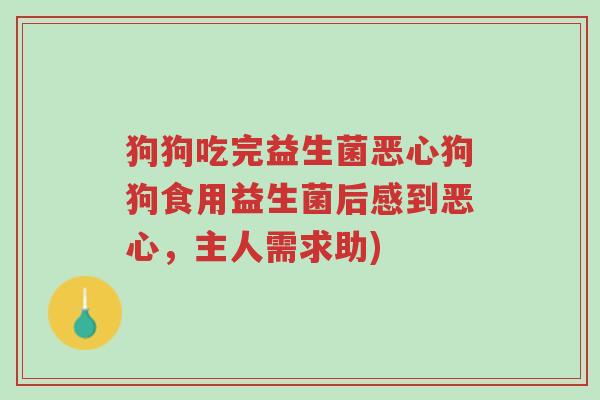 狗狗吃完益生菌恶心狗狗食用益生菌后感到恶心,主人需求助)-第1张图片-超越 狗狗吃完益生菌恶心狗狗食用益生菌后感到恶心,主人需求助)-第1张图片-超越