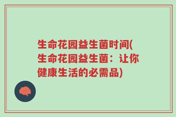 生命花园益生菌时间(生命花园益生菌:让你健康生活的必需品)-第1张图片-超越 生命花园益生菌时间(生命花园益生菌:让你健康生活的必需品)-第1张图片-超越