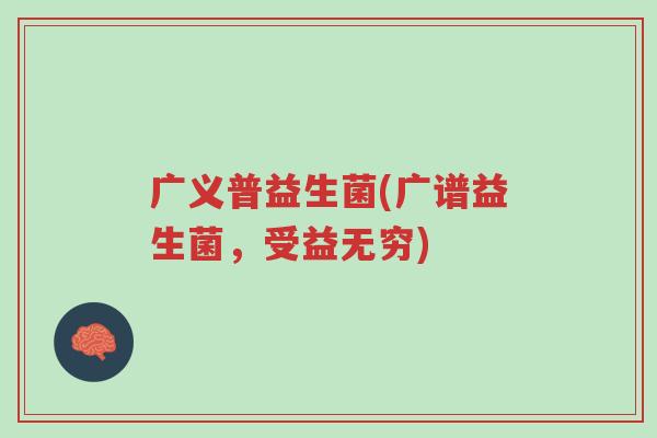 广义普益生菌(广谱益生菌,受益无穷)-第1张图片-超越 广义普益生菌(广谱益生菌,受益无穷)-第1张图片-超越