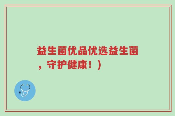 益生菌优品优选益生菌,守护健康!)-第1张图片-超越 益生菌优品优选益生菌,守护健康!)-第1张图片-超越