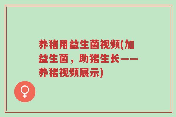 养猪用益生菌视频(加益生菌,助猪生长——养猪视频展示)-第1张图片-超越 养猪用益生菌视频(加益生菌,助猪生长——养猪视频展示)-第1张图片-超越