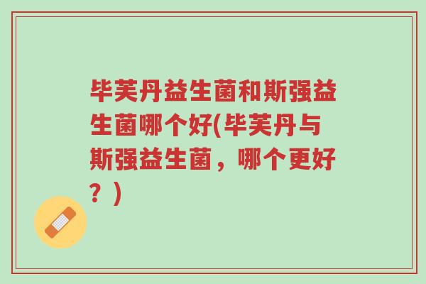 毕芙丹益生菌和斯强益生菌哪个好(毕芙丹与斯强益生菌,哪个更好?)-第1张图片-超越 毕芙丹益生菌和斯强益生菌哪个好(毕芙丹与斯强益生菌,哪个更好?)-第1张图片-超越