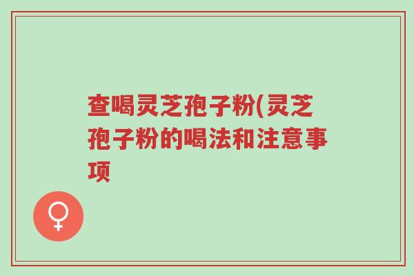 查喝灵芝孢子粉(灵芝孢子粉的喝法和注意事项-第1张图片-超越 查喝灵芝孢子粉(灵芝孢子粉的喝法和注意事项-第1张图片-超越