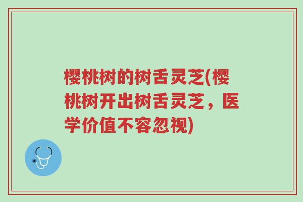 樱桃树的树舌灵芝(樱桃树开出树舌灵芝,医学价值不容忽视)-第1张图片-超越 樱桃树的树舌灵芝(樱桃树开出树舌灵芝,医学价值不容忽视)-第1张图片-超越