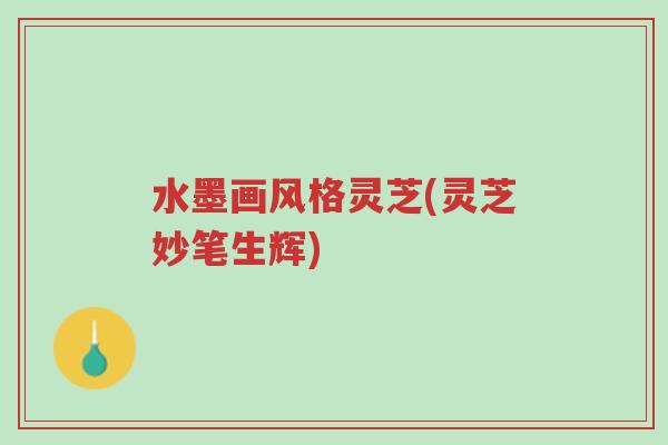 水墨画风格灵芝(灵芝妙笔生辉)-第1张图片-超越