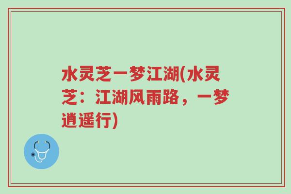 水灵芝一梦江湖(水灵芝:江湖风雨路,一梦逍遥行)-第1张图片-超越 水灵芝一梦江湖(水灵芝:江湖风雨路,一梦逍遥行)-第1张图片-超越