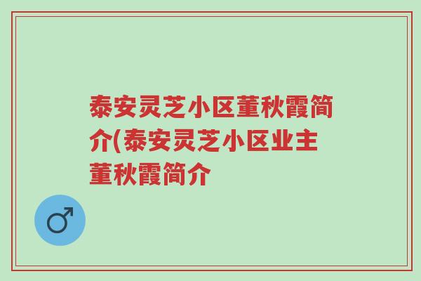 泰安灵芝小区董秋霞简介(泰安灵芝小区业主董秋霞简介-第1张图片-超越 泰安灵芝小区董秋霞简介(泰安灵芝小区业主董秋霞简介-第1张图片-超越