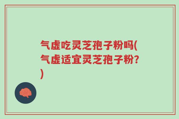 气虚吃灵芝孢子粉吗(气虚适宜灵芝孢子粉?)-第1张图片-超越 气虚吃灵芝孢子粉吗(气虚适宜灵芝孢子粉?)-第1张图片-超越