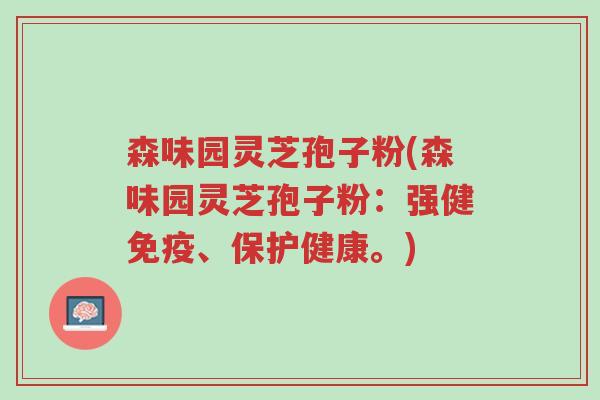森味园灵芝孢子粉(森味园灵芝孢子粉：强健免疫、保护健康。)-第1张图片-超越