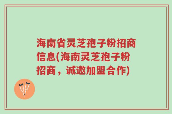 海南省灵芝孢子粉招商信息(海南灵芝孢子粉招商,诚邀加盟合作)-第1张图片-超越 海南省灵芝孢子粉招商信息(海南灵芝孢子粉招商,诚邀加盟合作)-第1张图片-超越