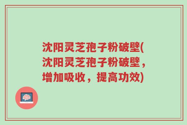 沈阳灵芝孢子粉破壁(沈阳灵芝孢子粉破壁,增加吸收,提高功效)-第1张图片-超越 沈阳灵芝孢子粉破壁(沈阳灵芝孢子粉破壁,增加吸收,提高功效)-第1张图片-超越