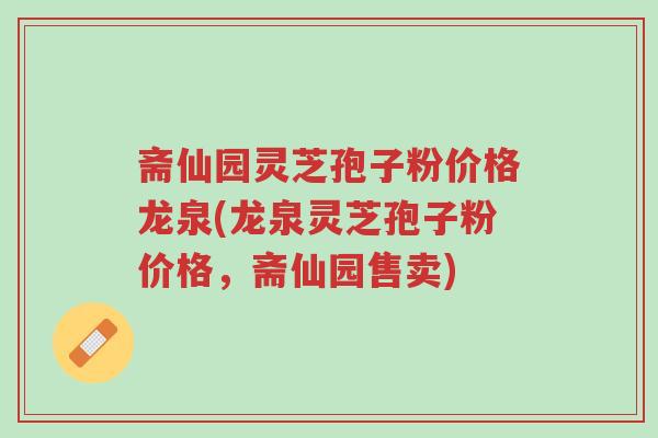 斋仙园灵芝孢子粉价格龙泉(龙泉灵芝孢子粉价格,斋仙园售卖)-第1张图片-超越 斋仙园灵芝孢子粉价格龙泉(龙泉灵芝孢子粉价格,斋仙园售卖)-第1张图片-超越