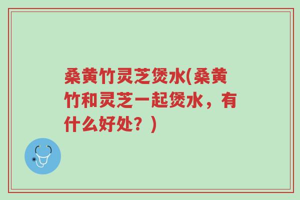 桑黄竹灵芝煲水(桑黄竹和灵芝一起煲水,有什么好处?)-第1张图片-超越 桑黄竹灵芝煲水(桑黄竹和灵芝一起煲水,有什么好处?)-第1张图片-超越