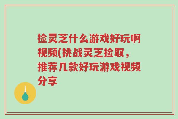捡灵芝什么游戏好玩啊视频(挑战灵芝捡取，推荐几款好玩游戏视频分享-第1张图片-超越