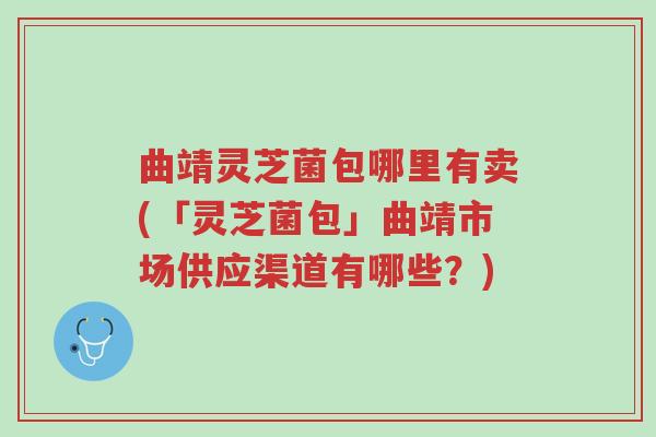 曲靖灵芝菌包哪里有卖(「灵芝菌包」曲靖市场供应渠道有哪些?)-第1张图片-超越 曲靖灵芝菌包哪里有卖(「灵芝菌包」曲靖市场供应渠道有哪些?)-第1张图片-超越