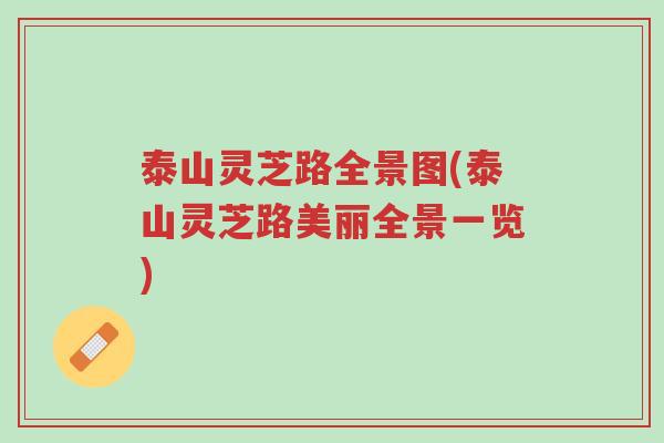 泰山灵芝路全景图(泰山灵芝路美丽全景一览)-第1张图片-超越 泰山灵芝路全景图(泰山灵芝路美丽全景一览)-第1张图片-超越