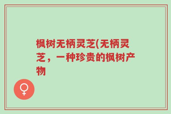枫树无柄灵芝(无柄灵芝,一种珍贵的枫树产物-第1张图片-超越 枫树无柄灵芝(无柄灵芝,一种珍贵的枫树产物-第1张图片-超越
