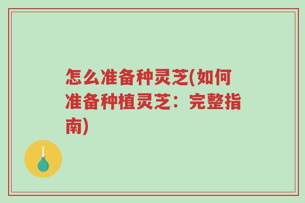 怎么准备种灵芝(如何准备种植灵芝:完整指南)-第1张图片-超越 怎么准备种灵芝(如何准备种植灵芝:完整指南)-第1张图片-超越