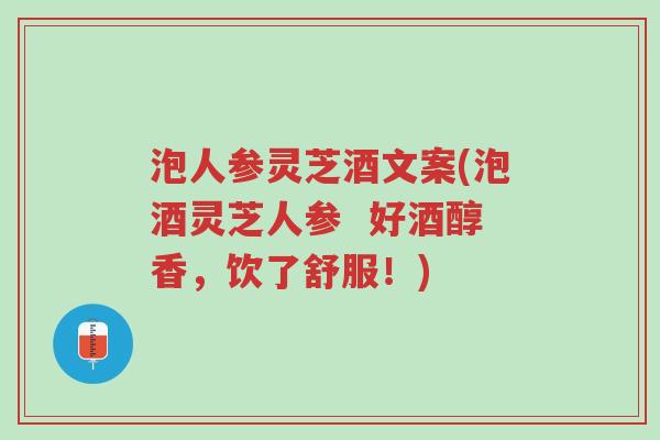泡人参灵芝酒文案(泡酒灵芝人参 好酒醇香,饮了舒服!)-第1张图片-超越 泡人参灵芝酒文案(泡酒灵芝人参 好酒醇香,饮了舒服!)-第1张图片-超越