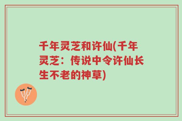 千年灵芝和许仙(千年灵芝:传说中令许仙长生不老的神草)-第1张图片-超越 千年灵芝和许仙(千年灵芝:传说中令许仙长生不老的神草)-第1张图片-超越