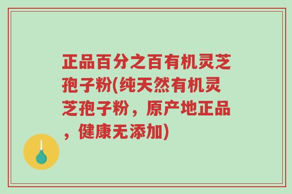 正品百分之百有机灵芝孢子粉(纯天然有机灵芝孢子粉,原产地正品,健康无添加)-第1张图片-超越 正品百分之百有机灵芝孢子粉(纯天然有机灵芝孢子粉,原产地正品,健康无添加)-第1张图片-超越