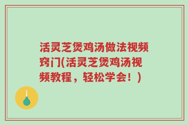 活灵芝煲鸡汤做法视频窍门(活灵芝煲鸡汤视频教程,轻松学会!)-第1张图片-超越 活灵芝煲鸡汤做法视频窍门(活灵芝煲鸡汤视频教程,轻松学会!)-第1张图片-超越