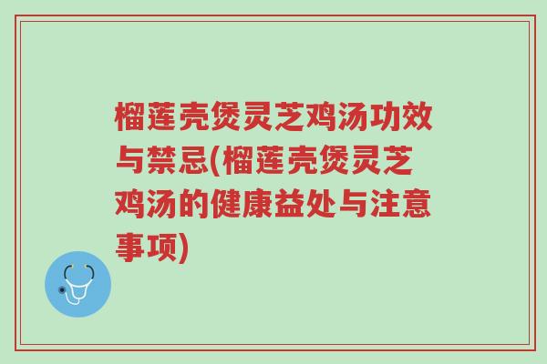 榴莲壳煲灵芝鸡汤功效与禁忌(榴莲壳煲灵芝鸡汤的健康益处与注意事项)-第1张图片-超越 榴莲壳煲灵芝鸡汤功效与禁忌(榴莲壳煲灵芝鸡汤的健康益处与注意事项)-第1张图片-超越