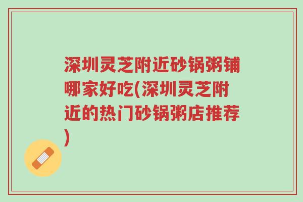 深圳灵芝附近砂锅粥铺哪家好吃(深圳灵芝附近的热门砂锅粥店推荐)-第1张图片-超越 深圳灵芝附近砂锅粥铺哪家好吃(深圳灵芝附近的热门砂锅粥店推荐)-第1张图片-超越
