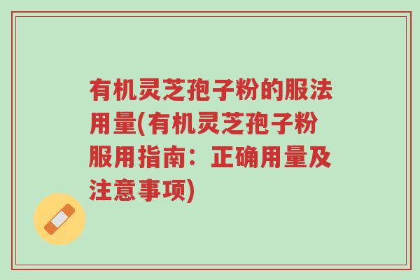 有机灵芝孢子粉的服法用量(有机灵芝孢子粉服用指南:正确用量及注意事项)-第1张图片-超越 有机灵芝孢子粉的服法用量(有机灵芝孢子粉服用指南:正确用量及注意事项)-第1张图片-超越