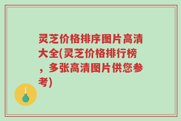 灵芝价格排序图片高清大全(灵芝价格排行榜,多张高清图片供您参考)-第1张图片-超越 灵芝价格排序图片高清大全(灵芝价格排行榜,多张高清图片供您参考)-第1张图片-超越