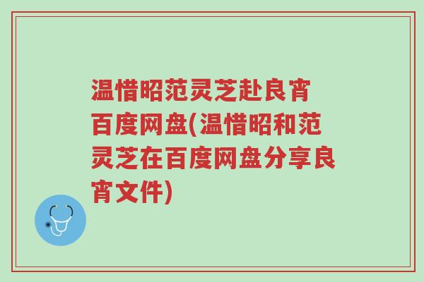 温惜昭范灵芝赴良宵 百度网盘(温惜昭和范灵芝在百度网盘分享良宵文件)-第1张图片-超越 温惜昭范灵芝赴良宵 百度网盘(温惜昭和范灵芝在百度网盘分享良宵文件)-第1张图片-超越