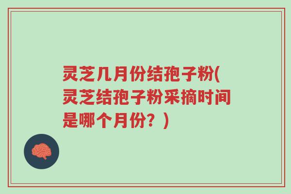 灵芝几月份结孢子粉(灵芝结孢子粉采摘时间是哪个月份?)-第1张图片-超越 灵芝几月份结孢子粉(灵芝结孢子粉采摘时间是哪个月份?)-第1张图片-超越