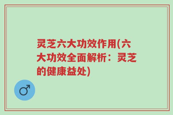 灵芝六大功效作用(六大功效全面解析:灵芝的健康益处)-第1张图片-超越 灵芝六大功效作用(六大功效全面解析:灵芝的健康益处)-第1张图片-超越