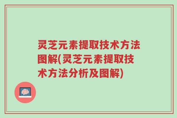 灵芝元素提取技术方法图解(灵芝元素提取技术方法分析及图解)-第1张图片-超越 灵芝元素提取技术方法图解(灵芝元素提取技术方法分析及图解)-第1张图片-超越