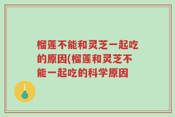 榴莲不能和灵芝一起吃的原因(榴莲和灵芝不能一起吃的科学原因-第1张图片-超越 榴莲不能和灵芝一起吃的原因(榴莲和灵芝不能一起吃的科学原因-第1张图片-超越