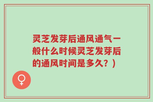 灵芝发芽后通风通气一般什么时候灵芝发芽后的通风时间是多久?)-第1张图片-超越 灵芝发芽后通风通气一般什么时候灵芝发芽后的通风时间是多久?)-第1张图片-超越