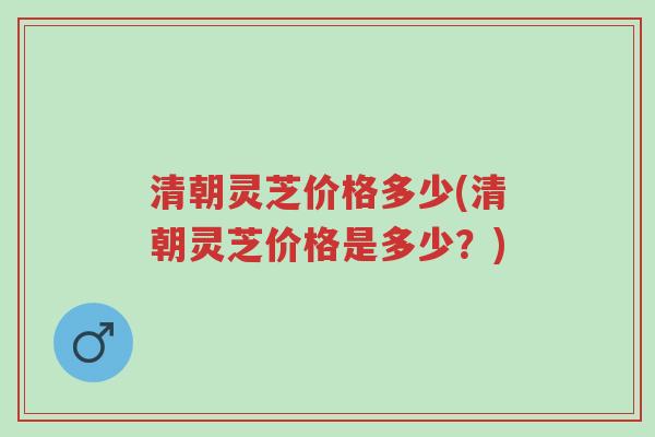 清朝灵芝价格多少(清朝灵芝价格是多少?)-第1张图片-超越 清朝灵芝价格多少(清朝灵芝价格是多少?)-第1张图片-超越